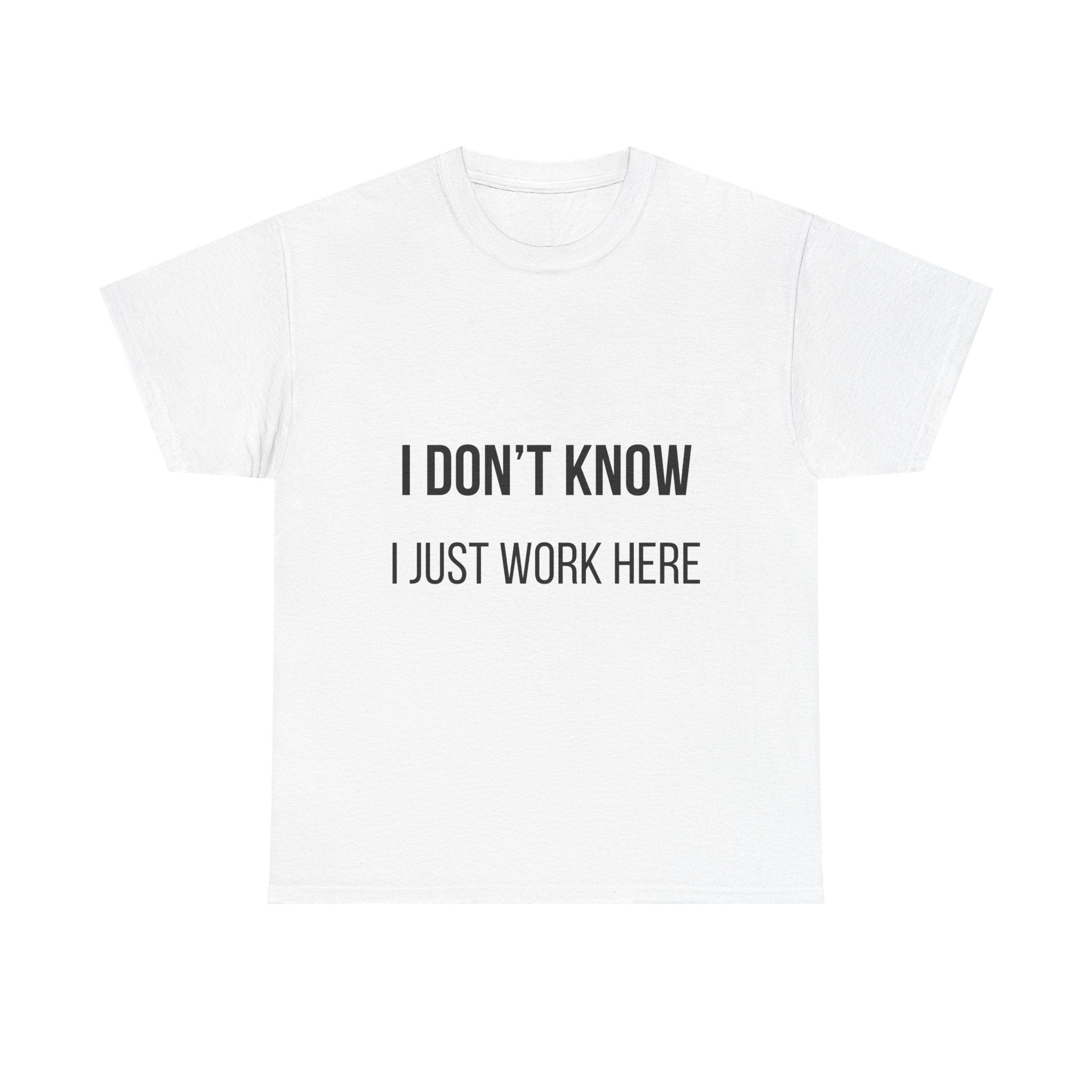 I DON'T KNOW I JUST WORK HERE