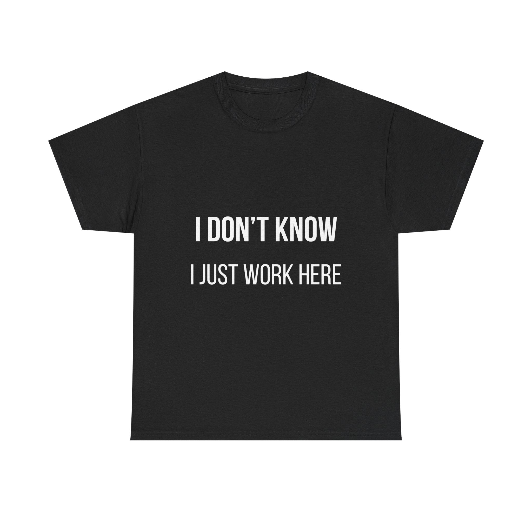 I DON'T KNOW I JUST WORK HERE