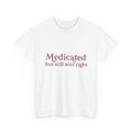 Medicated but still ain't right